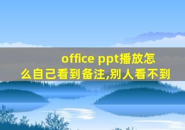 office ppt播放怎么自己看到备注,别人看不到